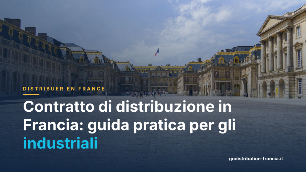 Contratto di distribuzione in Francia: guida pratica per gli industriali